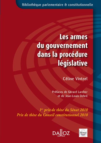 Les armes du gouvernement dans la procédure législative - 1er prix de thèse du Sénat 2010. Prix de t - Céline Vintzel - broché