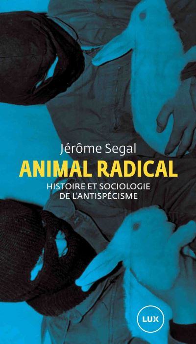 Animal radical - Histoire et sociologie de l'antispécisme - Jérôme Segal - broché