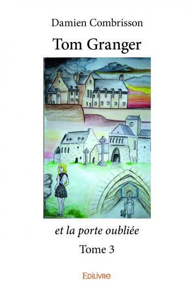 Tom granger et la porte oubliee - tome 3