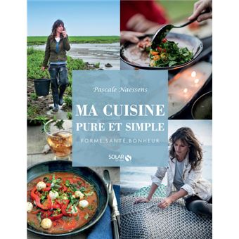 Ma cuisine pure et simple - Forme, santé, bonheur