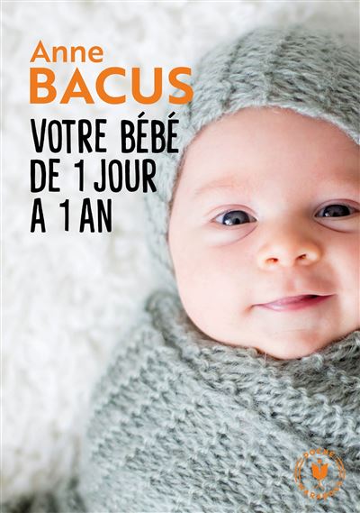 Votre Bebe De 1 Jour A 1 An Mois Apres Mois Tout Ce Qu Il Faut Savoir Pour Elever Son Enfant Poche Anne Bacus Achat Livre Fnac