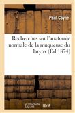 Recherches sur l'anatomie normale de la muqueuse du larynx et sur l'anatomie pathologique