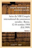 Actes du VIII Congrès international des assurances sociales : Rome, 12-16 octobre 1908. Volume 1