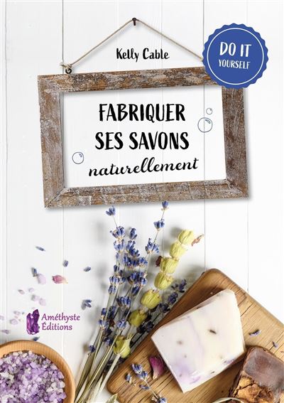 Fabriquer ses savons naturellement - Kelly Cable - broché