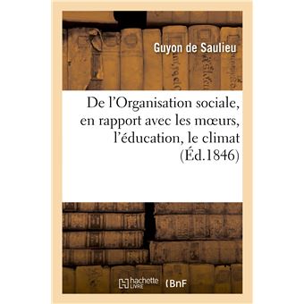 De l'Organisation sociale, en rapport avec les moeurs, l'éducation, le climat, le gouvernement