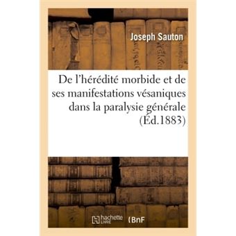 De l'hérédité morbide et de ses manifestations vésaniques dans la paralysie générale
