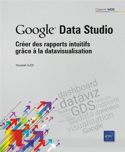 Google Data Studio - Créer des rapports intuitifs grâce à la datavisualisation - Youssef Jlidi (2022)