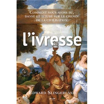 L'ivresse. Comment nous avons bu, dansé et titubé sur le chemin de la civilisation