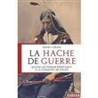 La hache de guerre - Quand les indiens résistaient à la conquête de l'Ouest