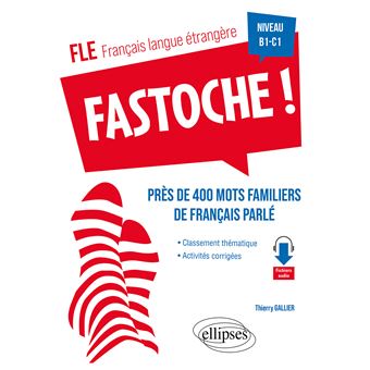 FLE (français langue étrangère). Fastoche ! près de 400 mots familiers de français parlé