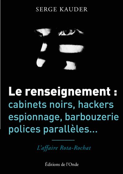 Le renseignement : cabinets noirs, hackers, espionnage, barbouzerie, polices parallèles... - Serge Kauder - broché