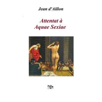 Attentat à Aquae Sextiae - Jean d'Aillon