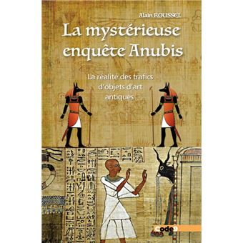 La mystérieuse enquête Anubis - La réalité des trafics d'objets d'art antiques