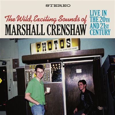 The Wild Exciting Sounds Of Marshall Crenshaw Live In The 20th And 2st Century