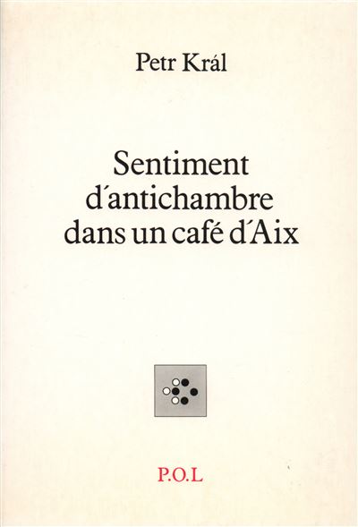 Sentiment d'antichambre dans un café d'Aix - Petr Kral - broché