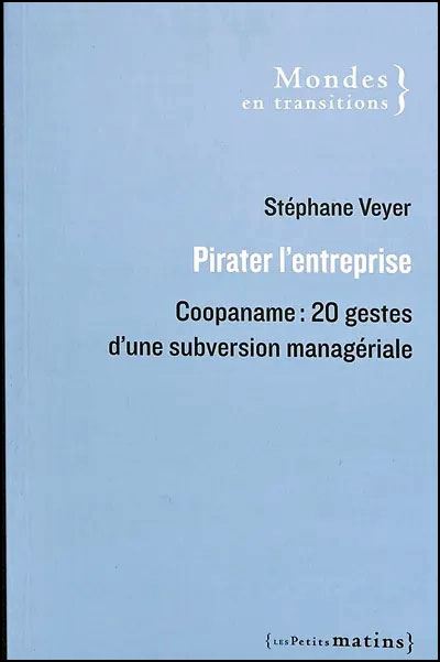 Pirater l'entreprise - Coopaname : 20 gestes d'une subversion managériale - Stéphane Veyer - Les Petits Matins - broché - Etude