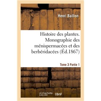 Histoire des plantes. Tome 3, Partie 1, Monographie des ménispermacées et des berbéridacées