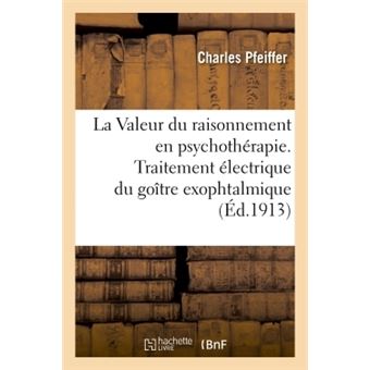 La Valeur du raisonnement en psychothérapie. Traitement électrique du goître exophtalmique