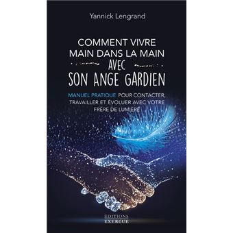 Comment vivre main dans la main avec son ange gardien - Manuel pratique pour contacter, travailler e