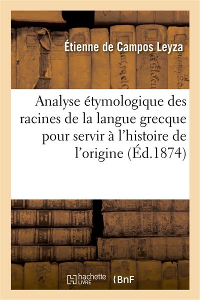 Analyse étymologique des racines de la langue grecque pour servir à l'histoire de l'origine