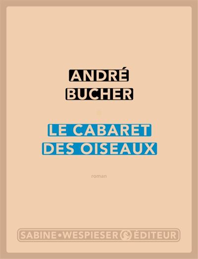 Sabine Wespieser Eds Le Cabaret Des Oiseaux - André Bucher - Broché