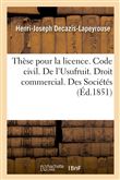Thèse pour la licence. Code civil. L'Usufruit. Droit commercial. Des Sociétés. Droit administratif