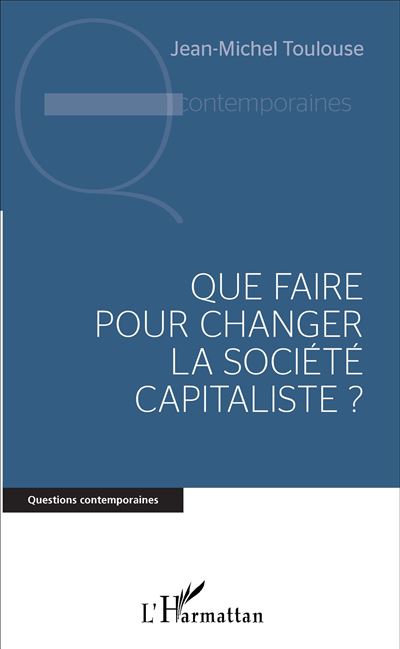 Que faire pour changer la société capitaliste ? - L´harmattan