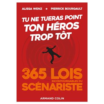Tu ne tueras point ton héros trop tôt - Les 365 lois incontournables du scénariste