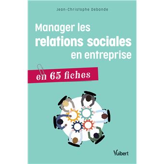 Manager les relations sociales en entreprise en 65 fiches