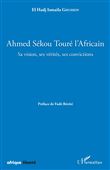 Ahmed Sékou Touré l'Africain. Sa vision, ses vérités, ses convictions