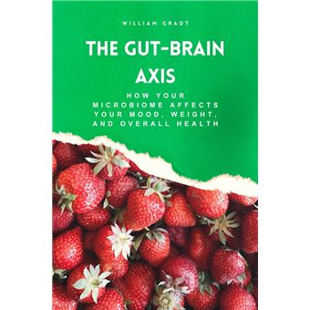 The Gut-Brain Axis: How Your Microbiome Affects Your Mood, Weight, and Overall Health - 1