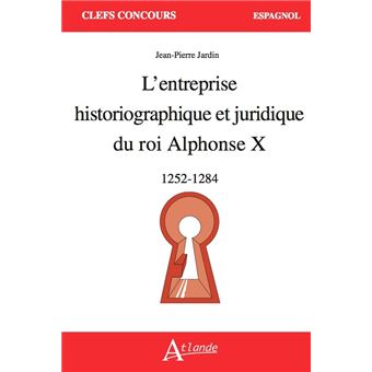 L'entreprise historiographique et juridique du roi Alphonse X