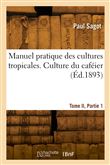 Manuel pratique des cultures tropicales. Tome II, Partie 1. Culture du caféier