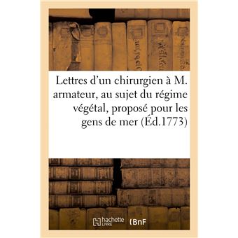 Lettres d'un chirurgien à M. armateur, au sujet du régime végétal, proposé pour les gens de mer