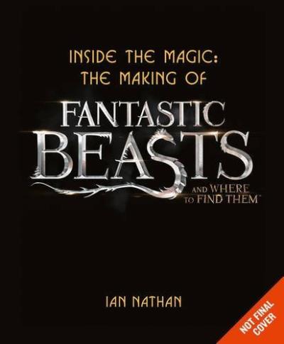 INSIDE THE MAGIC. THE MAKING OF FANTASTIC BEASTS AND WHERE