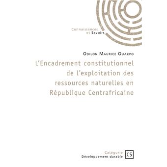 L'Encadrement constitutionnel de l'exploitation des ressources naturelles en République Centrafricaine