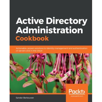 Active Directory Administration Cookbook Actionable, Proven Solutions ...