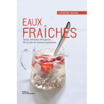 Eaux Fraiches Sirops Infusions Thes Glaces 40 Recettes De Boissons Parfumees Relie Catherine Madani Achat Livre Fnac