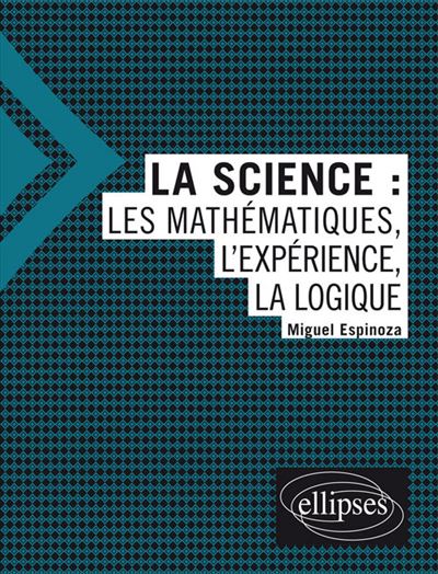 La science, les mathématiques, l'expérience, la logique
