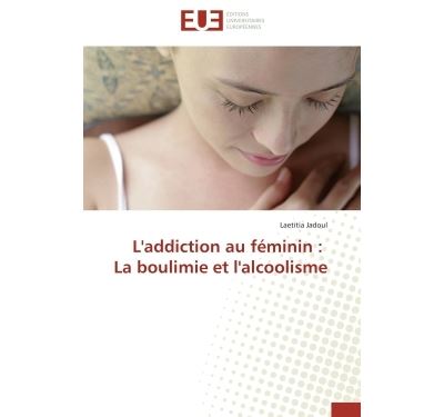L'addiction au féminin : la boulimie et l'alcoolisme