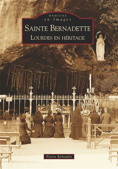 Sainte-Bernadette : Lourdes en héritage