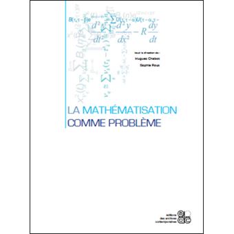 Mathematisation La mathématisation comme problème - broché - Hugues Chabot, Sophie Roux ...