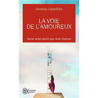 La Voie De L Amoureux Savoir Aimer Plutot Que Rever D Amour Poche Arouna Lipschitz Achat Livre Fnac