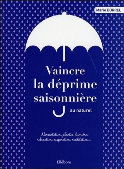 Vaincre la déprime saisonnière au naturel - Alimentation, plantes, lumière, relaxation, respiration... - Marie Borrel - broché