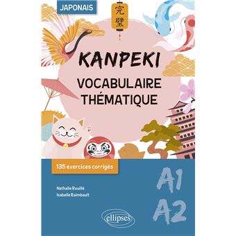 Kanpeki. Vocabulaire thématique japonais avec exercices et jeux corrigés. A1-A2