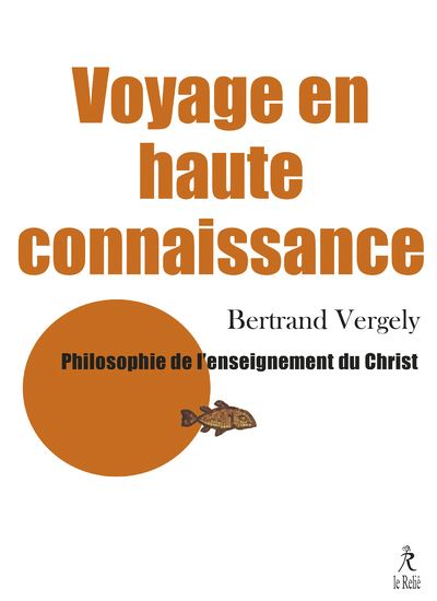 Voyage en haute connaissance - Philosophie de l'enseignement du Christ - Bertrand Vergely - broché