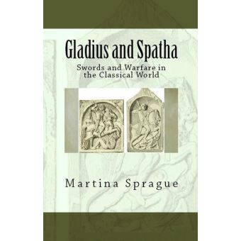 Gladius and Spatha: Swords and Warfare in the Classical World - 1