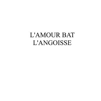 L'amour bat l'angoisse