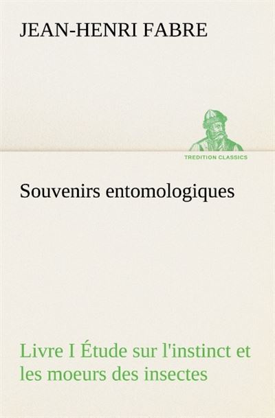 Souvenirs entomologiques livre i etude sur l instinct et les moeurs des insectes