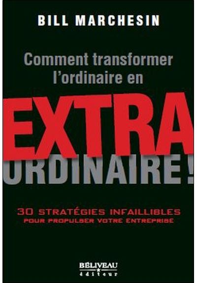 Comment transformer l'ordinaire en extraordinaire ! - Bill Marchesin - broché